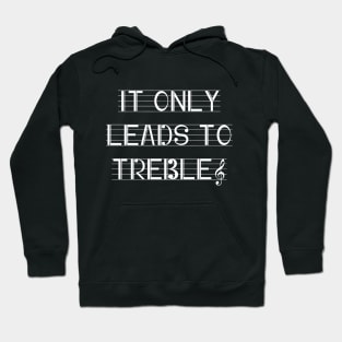 It only leads to treble Hoodie